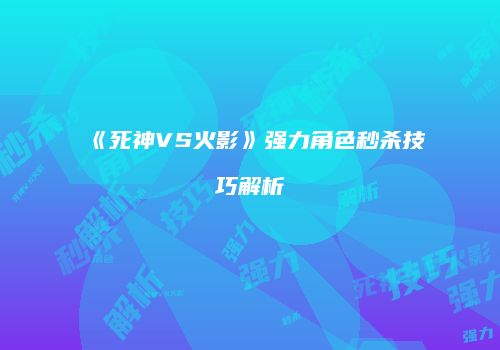 《死神VS火影》强力角色秒杀技巧解析