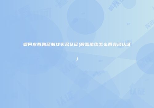 如何查看碧蓝航线实名认证(碧蓝航线怎么看实名认证)