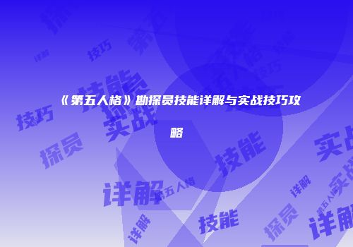 《第五人格》勘探员技能详解与实战技巧攻略