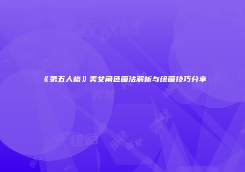 《第五人格》美女角色画法解析与绘画技巧分享