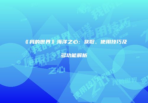 《我的世界》海洋之心：获取、使用技巧及多功能解析