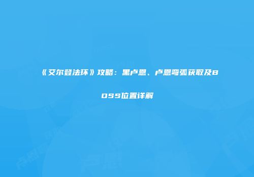 《艾尔登法环》攻略：黑卢恩、卢恩弯弧获取及BOSS位置详解