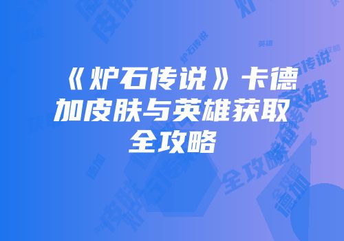 《炉石传说》卡德加皮肤与英雄获取全攻略