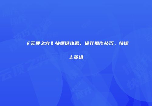 《云顶之弈》快捷键攻略：提升操作技巧，快速上英雄