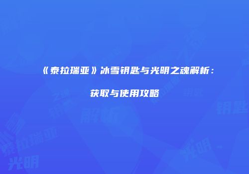《泰拉瑞亚》冰雪钥匙与光明之魂解析：获取与使用攻略