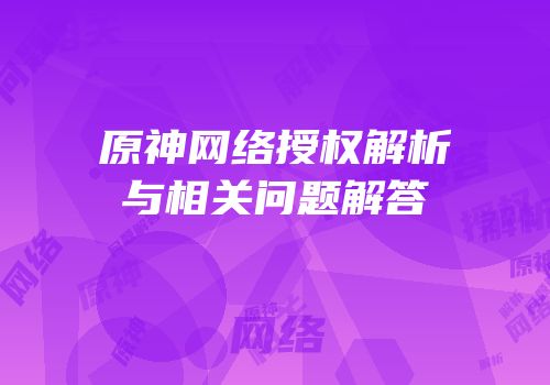 原神网络授权解析与相关问题解答