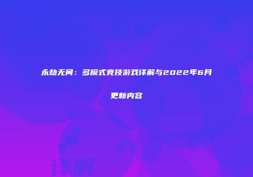 永劫无间：多模式竞技游戏详解与2022年6月更新内容