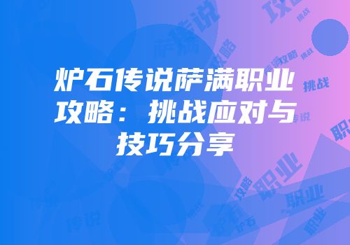 炉石传说萨满职业攻略：挑战应对与技巧分享