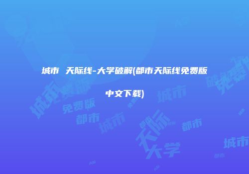 城市 天际线-大学破解(都市天际线免费版中文下载)