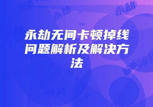 永劫无间卡顿掉线问题解析及解决方法