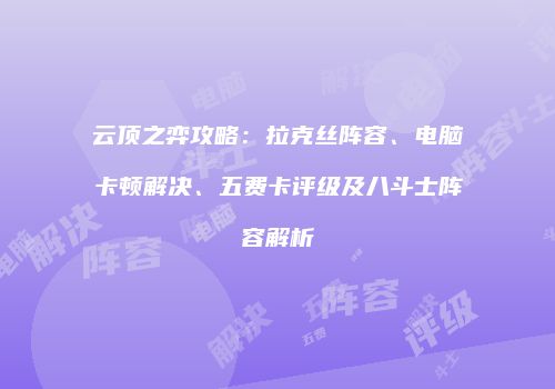 云顶之弈攻略：拉克丝阵容、电脑卡顿解决、五费卡评级及八斗士阵容解析