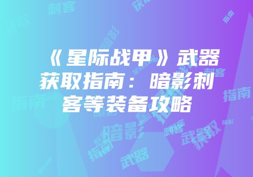 《星际战甲》武器获取指南：暗影刺客等装备攻略