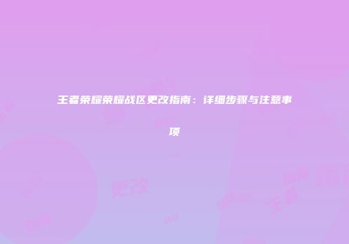 王者荣耀荣耀战区更改指南：详细步骤与注意事项