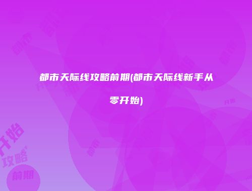 都市天际线攻略前期(都市天际线新手从零开始)