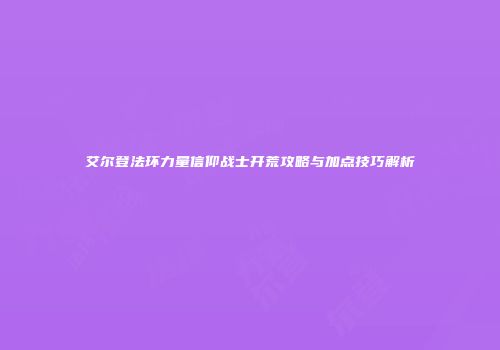 艾尔登法环力量信仰战士开荒攻略与加点技巧解析