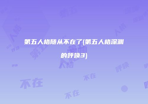 第五人格随从不在了(第五人格深渊的呼唤3)