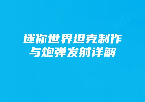 迷你世界坦克制作与炮弹发射详解