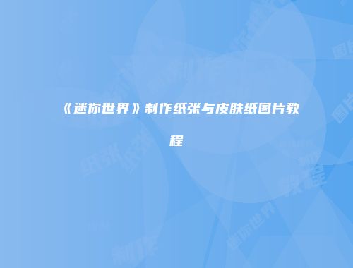 《迷你世界》制作纸张与皮肤纸图片教程