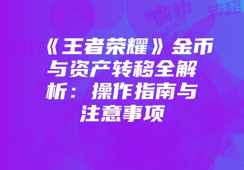 《王者荣耀》金币与资产转移全解析：操作指南与注意事项