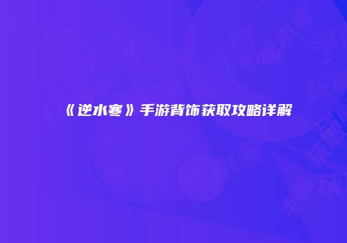 《逆水寒》手游背饰获取攻略详解
