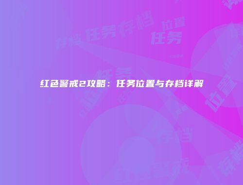红色警戒2攻略：任务位置与存档详解