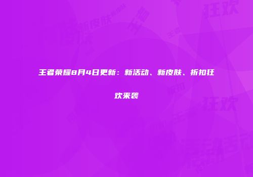王者荣耀8月4日更新：新活动、新皮肤、折扣狂欢来袭