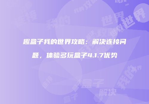 趣盒子我的世界攻略：解决连接问题，体验多玩盒子4.1.7优势