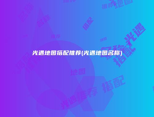 光遇地图搭配推荐(光遇地图名称)