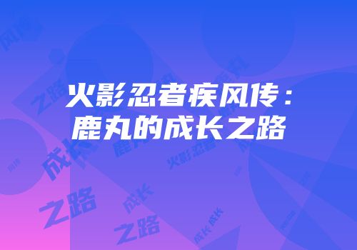 火影忍者疾风传：鹿丸的成长之路