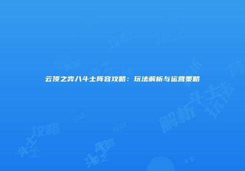 云顶之弈八斗士阵容攻略：玩法解析与运营策略