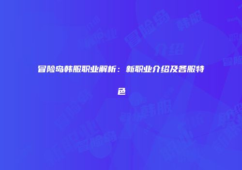 冒险岛韩服职业解析：新职业介绍及各服特色
