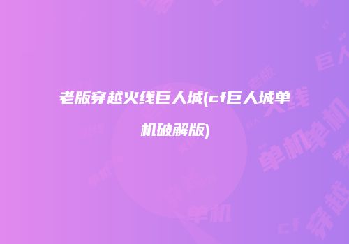 老版穿越火线巨人城(cf巨人城单机破解版)