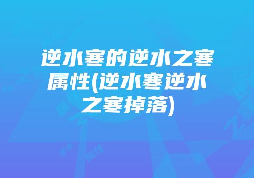 逆水寒的逆水之寒属性(逆水寒逆水之寒掉落)