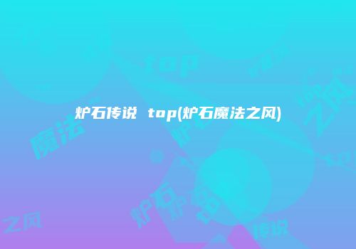 炉石传说 top(炉石魔法之风)
