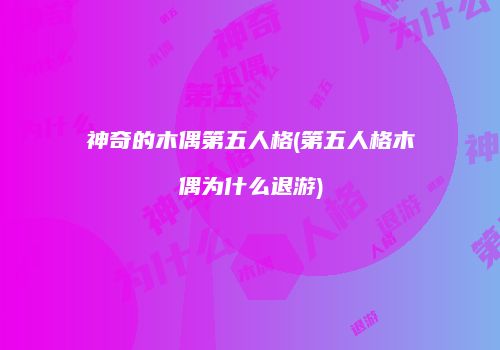 神奇的木偶第五人格(第五人格木偶为什么退游)