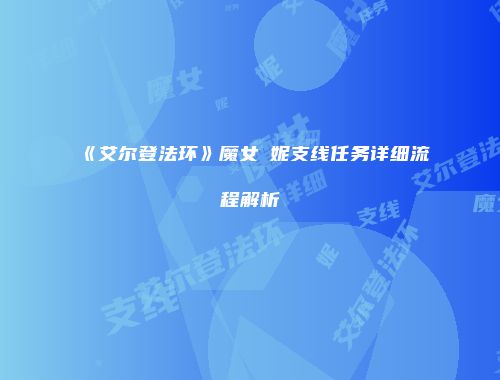 《艾尔登法环》魔女菈妮支线任务详细流程解析