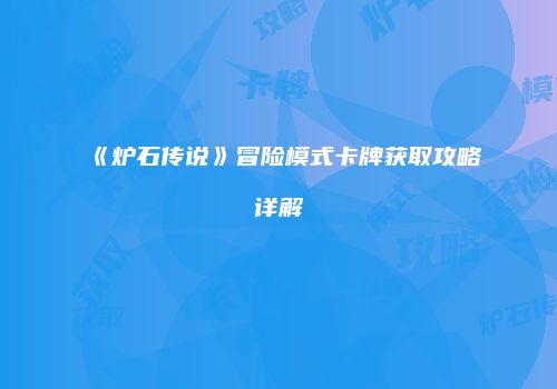 《炉石传说》冒险模式卡牌获取攻略详解