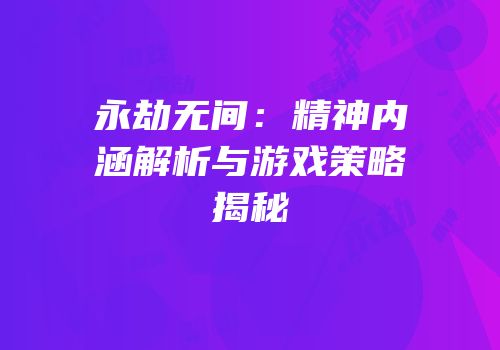 永劫无间：精神内涵解析与游戏策略揭秘