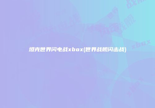 坦克世界闪电战xbox(世界战舰闪击战)