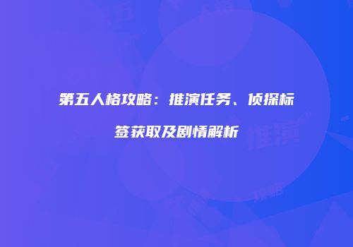 第五人格攻略：推演任务、侦探标签获取及剧情解析