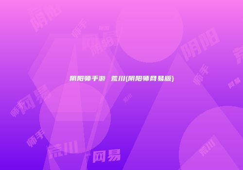 阴阳师手游 荒川(阴阳师网易版)