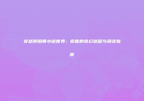 穿越阴阳师小说世界：初夏的奇幻旅程与阅读指南