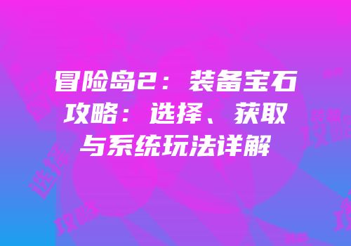 冒险岛2：装备宝石攻略：选择、获取与系统玩法详解