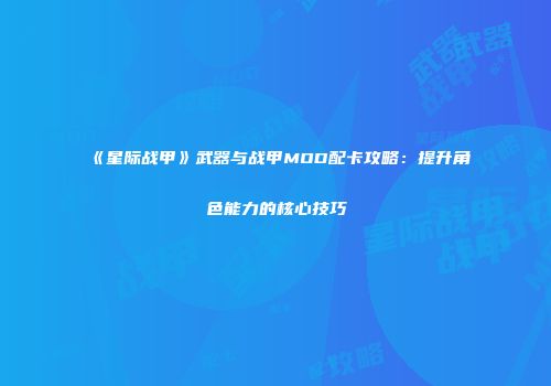 《星际战甲》武器与战甲MOD配卡攻略：提升角色能力的核心技巧
