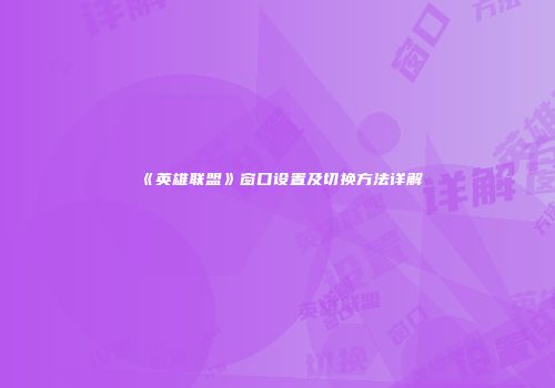 《英雄联盟》窗口设置及切换方法详解