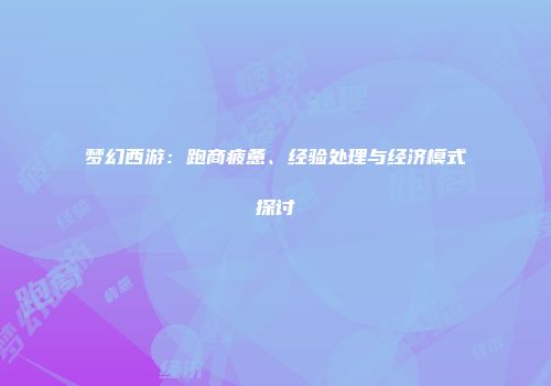 梦幻西游：跑商疲惫、经验处理与经济模式探讨