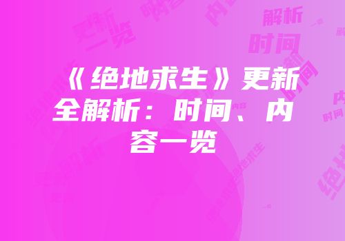《绝地求生》更新全解析：时间、内容一览