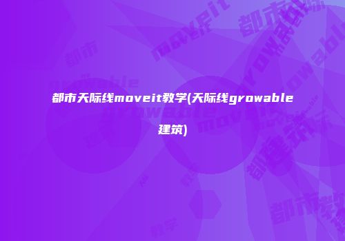 都市天际线moveit教学(天际线growable建筑)