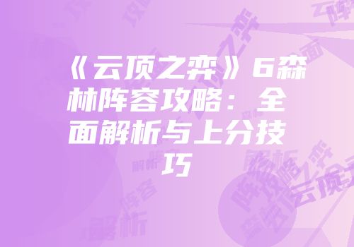 《云顶之弈》6森林阵容攻略：全面解析与上分技巧