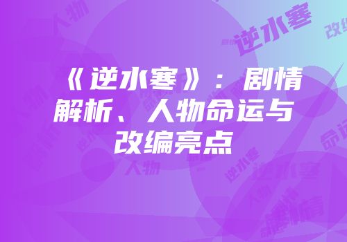 《逆水寒》：剧情解析、人物命运与改编亮点